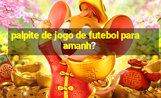 palpite de jogo de futebol para amanh?