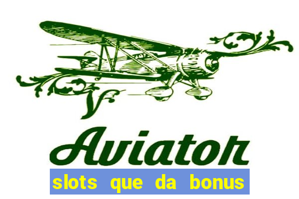 slots que da bonus no cadastro sem deposito