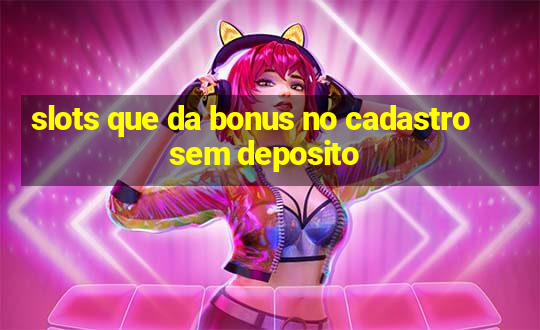 slots que da bonus no cadastro sem deposito