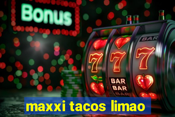 maxxi tacos limao