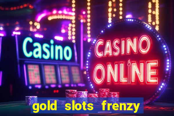 gold slots frenzy paga mesmo