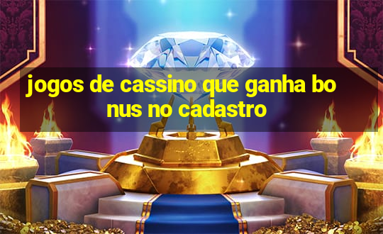 jogos de cassino que ganha bonus no cadastro