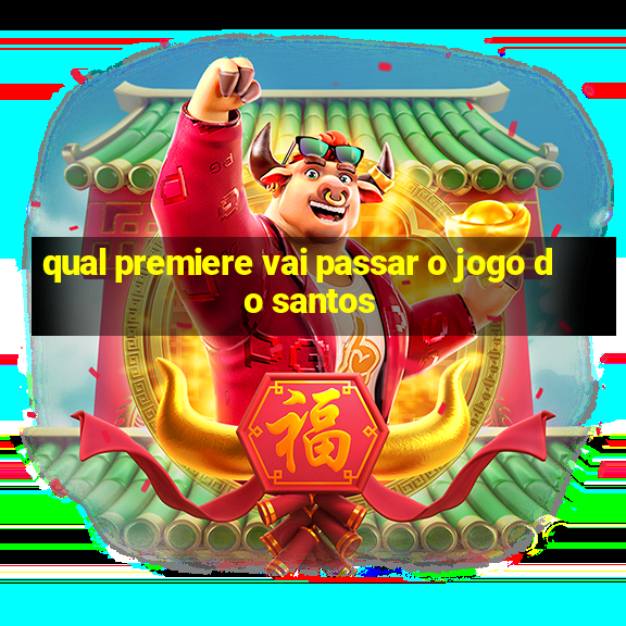 qual premiere vai passar o jogo do santos