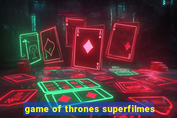 game of thrones superfilmes