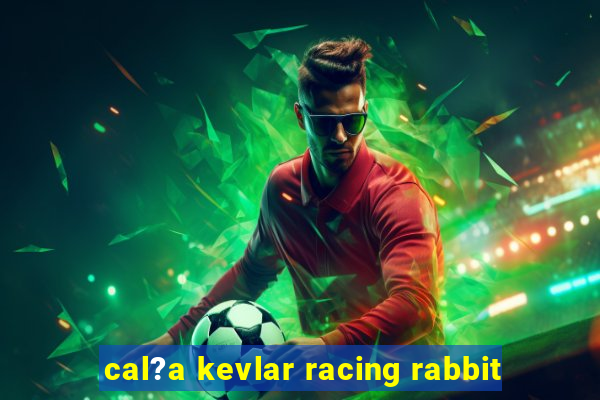 cal?a kevlar racing rabbit