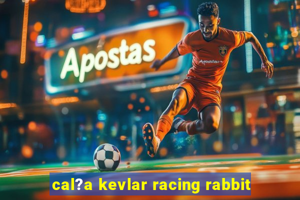 cal?a kevlar racing rabbit