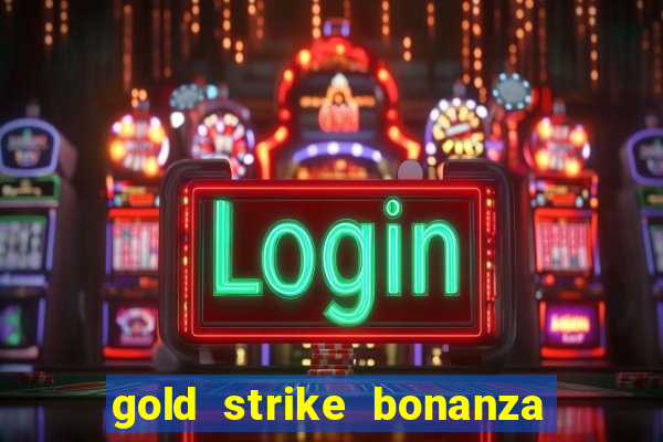 gold strike bonanza fortune play slot