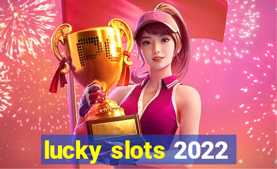 lucky slots 2022