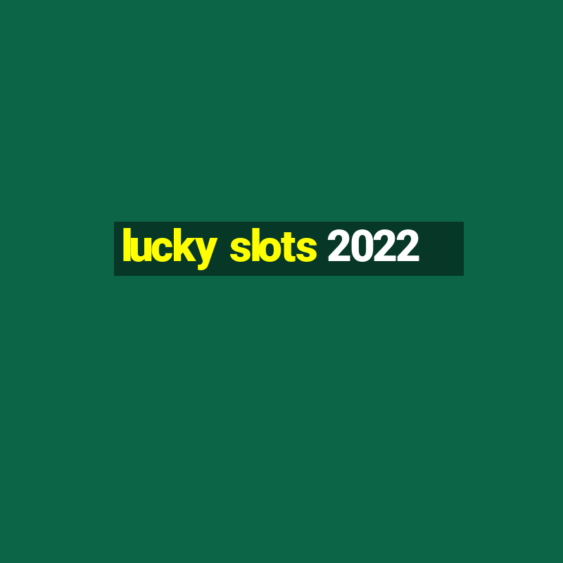 lucky slots 2022