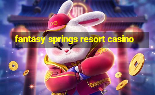 fantasy springs resort casino