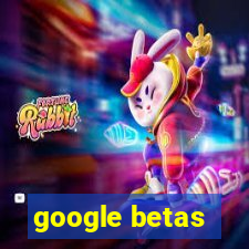 google betas