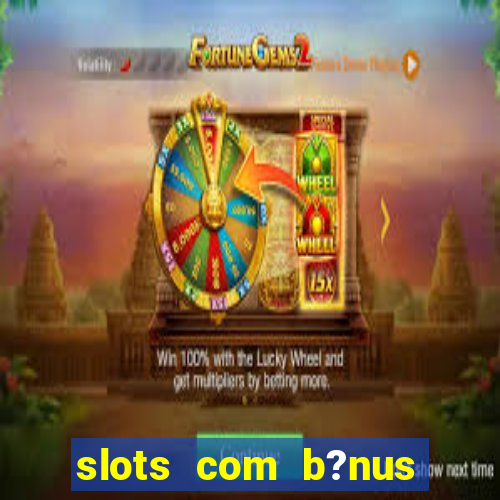 slots com b?nus sem depósito