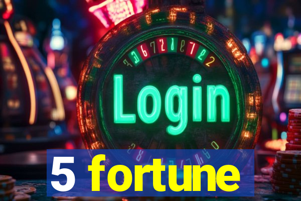 5 fortune