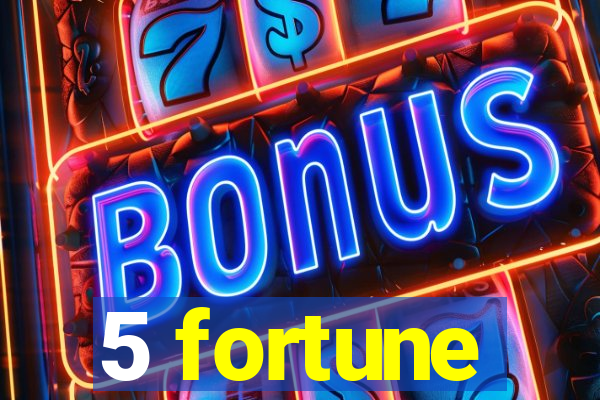 5 fortune