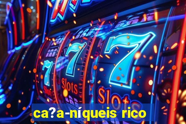 ca?a-níqueis rico