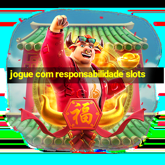 jogue com responsabilidade slots