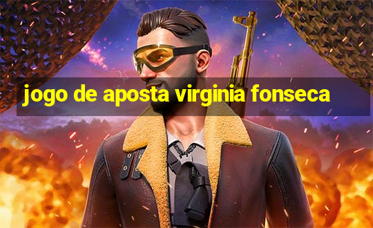 jogo de aposta virginia fonseca