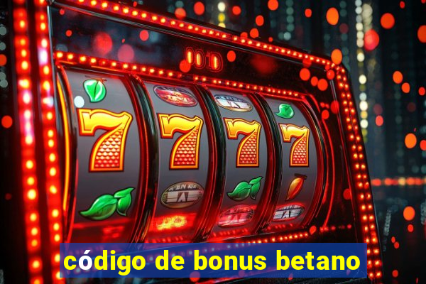 código de bonus betano