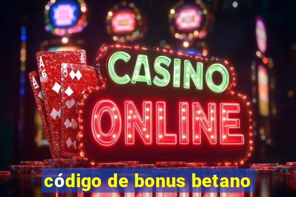 código de bonus betano