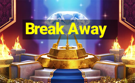 Break Away