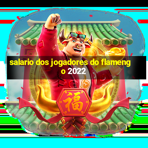 salario dos jogadores do flamengo 2022