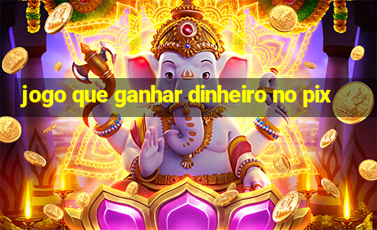 jogo que ganhar dinheiro no pix