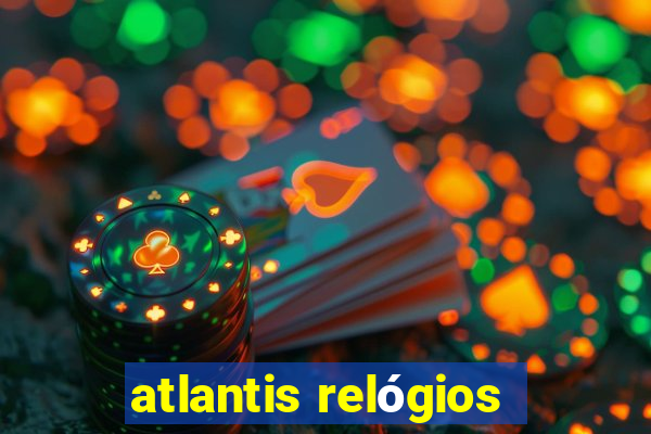 atlantis relógios