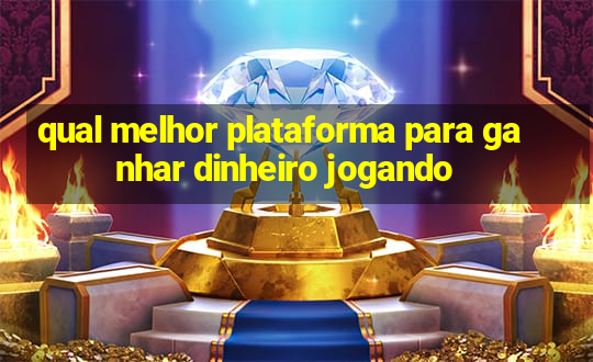 qual melhor plataforma para ganhar dinheiro jogando