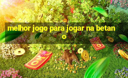 melhor jogo para jogar na betano