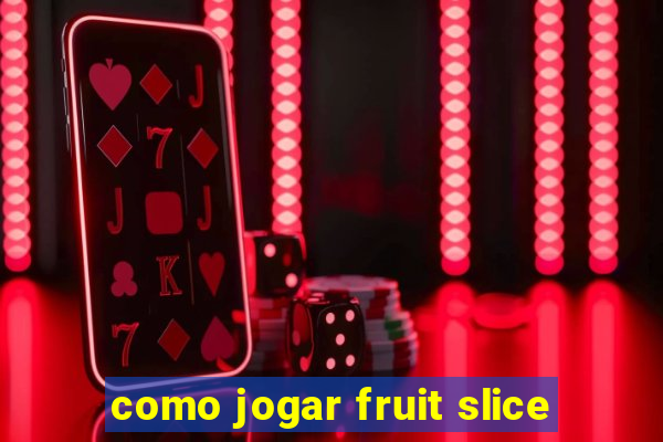 como jogar fruit slice