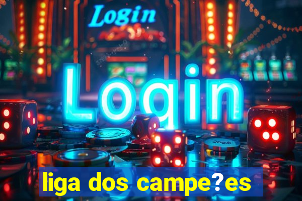 liga dos campe?es