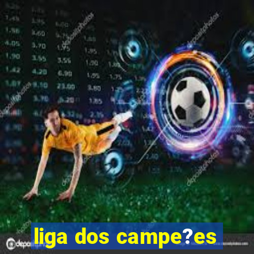 liga dos campe?es