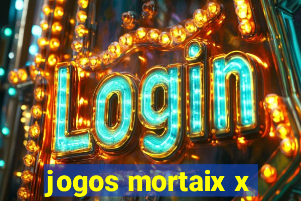 jogos mortaix x