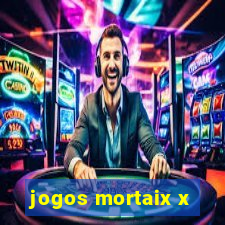 jogos mortaix x