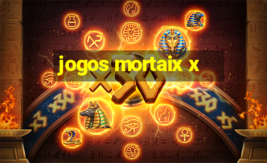 jogos mortaix x