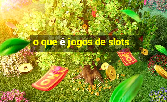 o que é jogos de slots