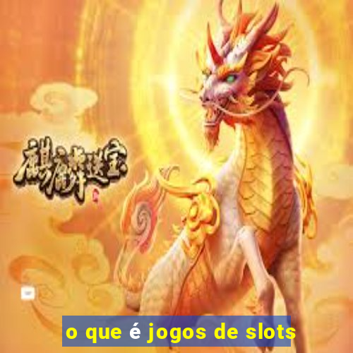 o que é jogos de slots