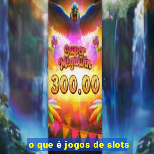 o que é jogos de slots