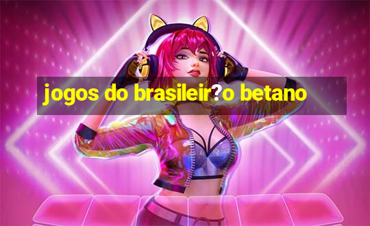 jogos do brasileir?o betano