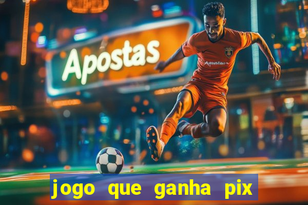 jogo que ganha pix de verdade