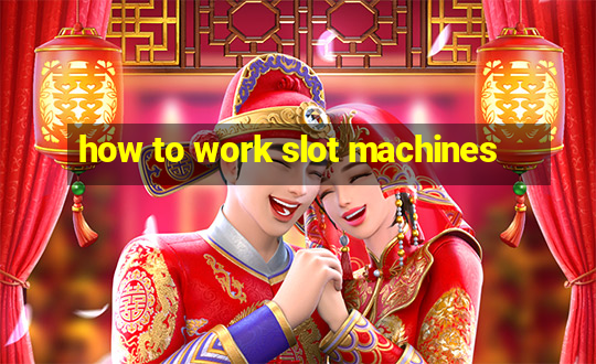 how to work slot machines