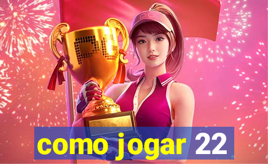 como jogar 22