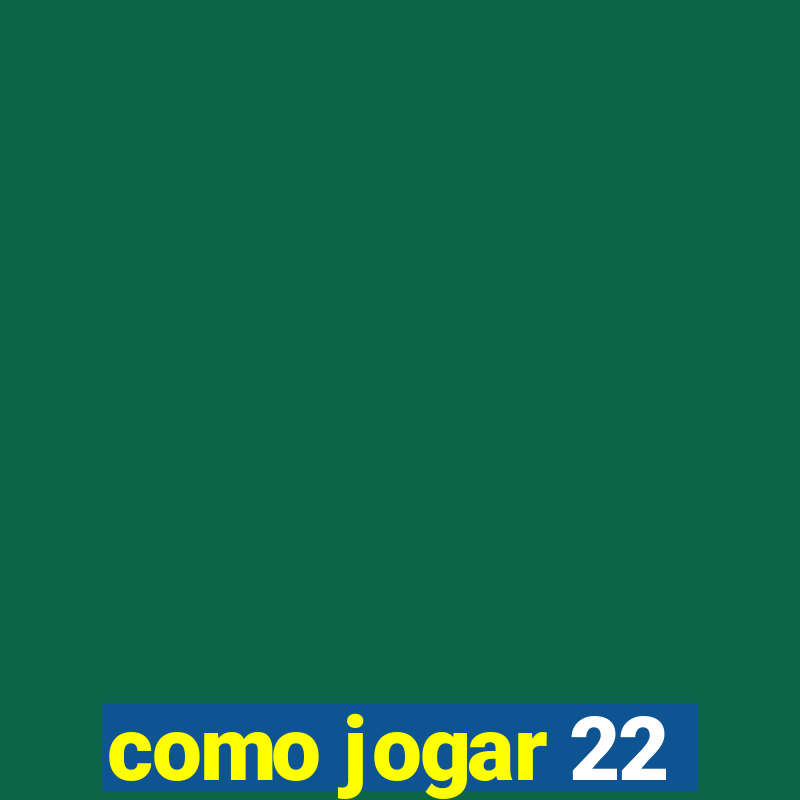 como jogar 22