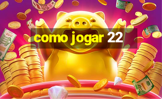 como jogar 22