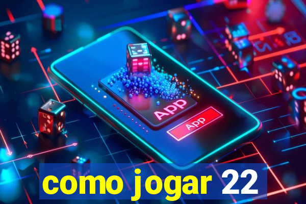 como jogar 22