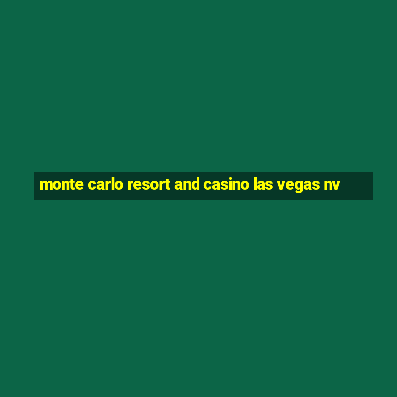 monte carlo resort and casino las vegas nv