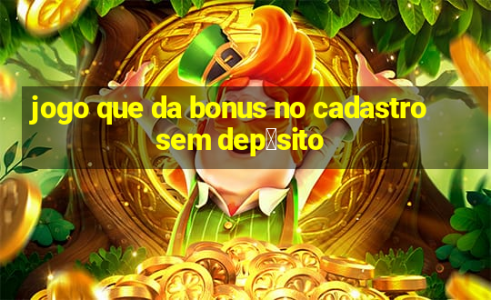 jogo que da bonus no cadastro sem dep贸sito