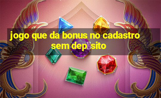 jogo que da bonus no cadastro sem dep贸sito