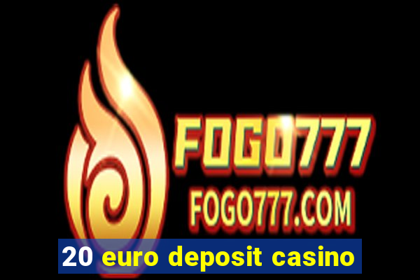 20 euro deposit casino