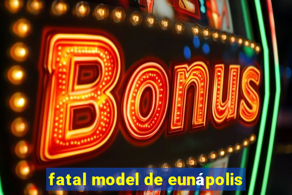 fatal model de eunápolis